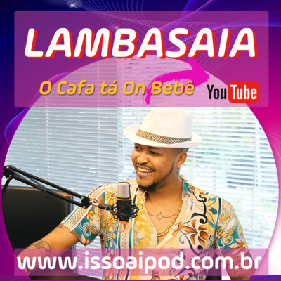 LEODUMÓVE - LAMBASAIA - O CAFAJESTE TÁ ON BEBÊ - IssoAíPod - Podcast #2 LEODUMÓVE - LAMBASAIA - O CAFAJESTE TÁ ON BEBÊ - IssoAíPod - Podcast #2