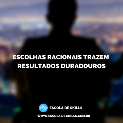 Escolhas racionais trazem resultados duradouros