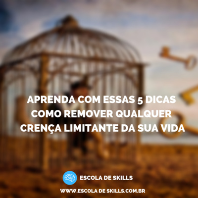 Aprenda com essas 5 dicas como remover qualquer crença limitante da sua vida