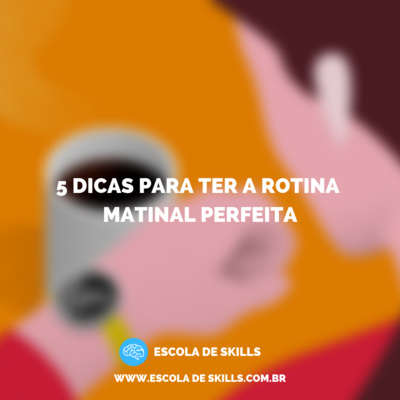 5 dicas para ter a rotina matinal perfeita