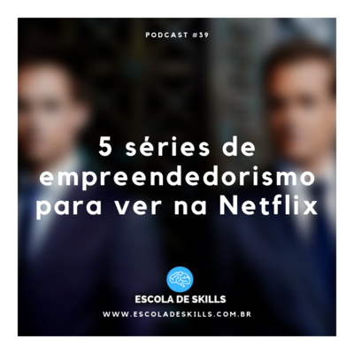 5 séries de empreendedorismo para ver na Netflix