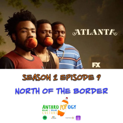 Atlanta Season 2 Episode 9: North of the Border (AnthroPOPogy Recap) 