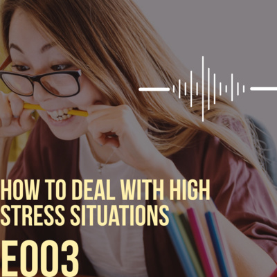 E003- How to Deal With High Stress Situations