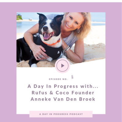 A Day In Progress with... Rufus & Coco Founder Anneke Van Den Broek
