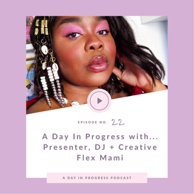 A Day In Progress with...Presenter, DJ and Creative, Flex Mami