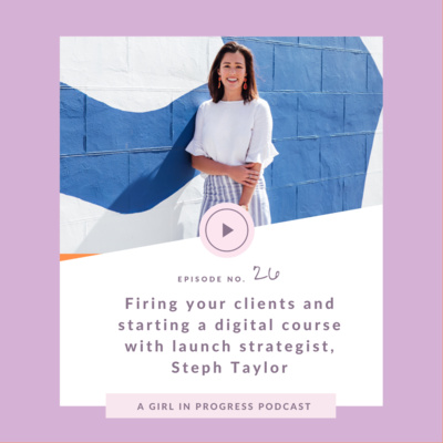 Firing Your Clients and Launching Your First Digital Course with Steph Taylor