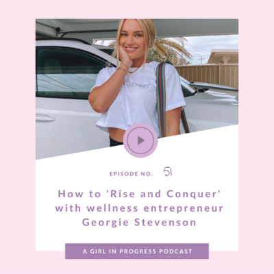 How To Rise And Conquer Your Goals, With Wellness Entrepreneur Georgie Stevenson