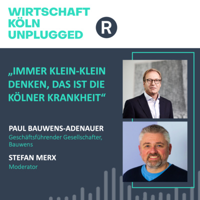 #78 Bauwens-Chef Paul Bauwens-Adenauer: „Immer Klein-Klein denken, das ist die Kölner Krankheit“