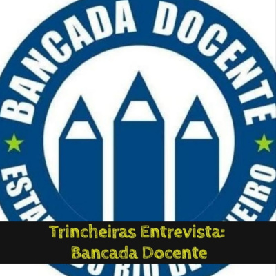 Trincheiras Entrevista: Bancada Docente