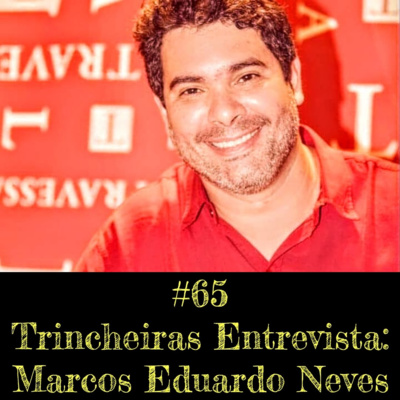 Trincheiras Entrevista: Marcos Eduardo Neves