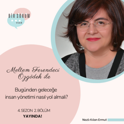 Meltem Ferendeci Özgödek'le "Bugünden geleceğe insan yönetimi nasıl yol almalı?"