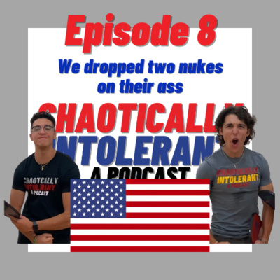 Episode 8- We dropped two nukes on their ass