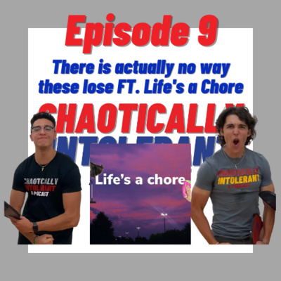 Episode 9- There is actually no way these lose Ft. Life's a Chore
