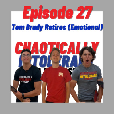 Episode 27- Tom Brady Has Retired (Emotional)