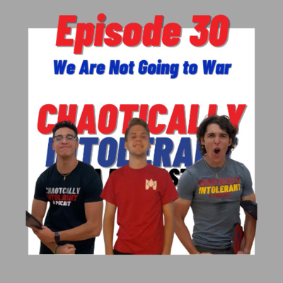 Episode 30- We Are Not Going to War