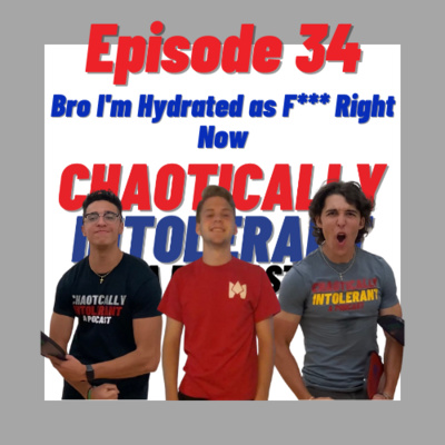 Episode 34- Bro I'm Hydrated as F*** Right Now
