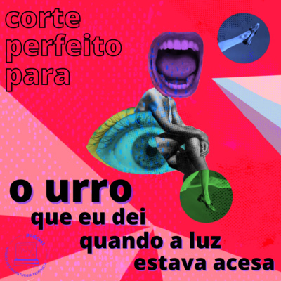 #21: corte perfeito para o urro que eu dei quando a luz estava acesa