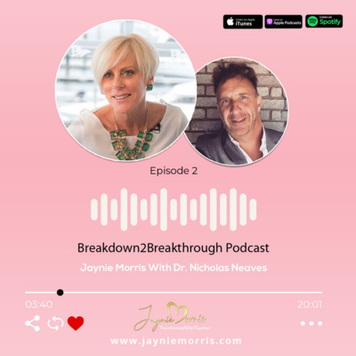 Breakdown2Breakthrough Podcast Jaynie Morris With Dr Nicholas Neaves Episode 2