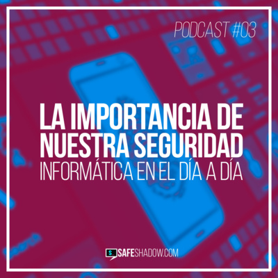 La importancia de nuestra seguridad informática en el día a día