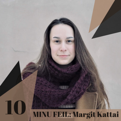 10: “MINU FEIL”: MARGIT KATTAI