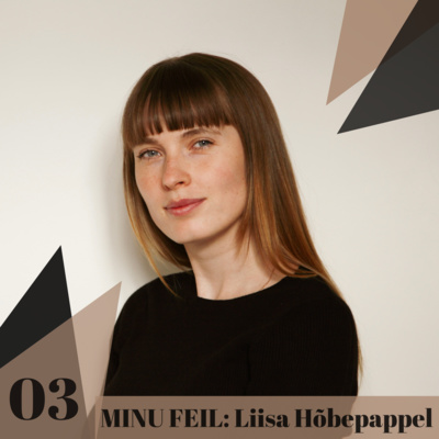 03: “MINU FEIL”: LIISA HÕBEPAPPEL