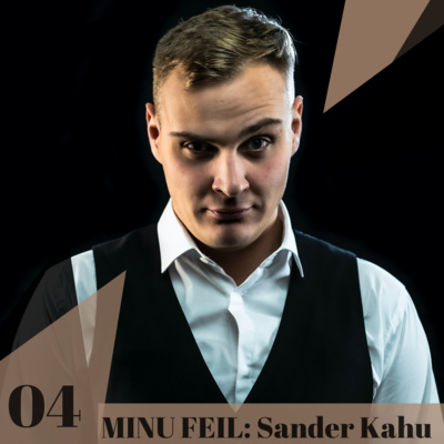 04: “MINU FEIL”: SANDER KAHU