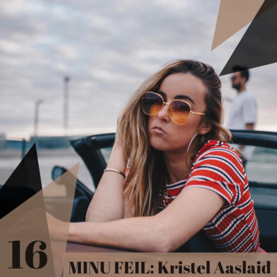 16: “MINU FEIL”: KRISTEL AASLAID