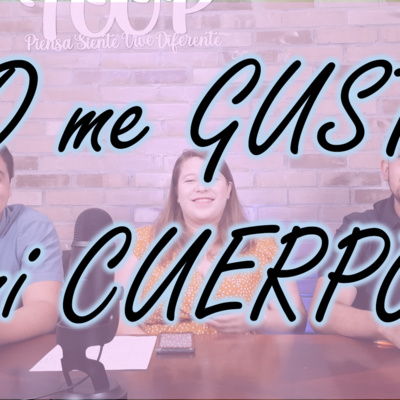 Ep. 40 | No me GUSTA mi cuerpo