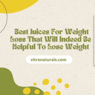 Best Juices For Weight Loss That Will Indeed Be Helpful To Lose Weight