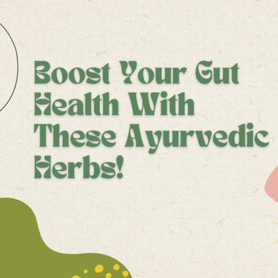 Boost Your Gut Health With These Ayurvedic Herbs!