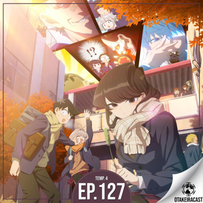 OtakeiraCast - Ep.127 - Voltamos as aulas com a segunda temporada de Komi-san episode artwork