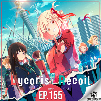 OtakeiraCast - Ep.155 - Aceita um cafezinho sabor Lycoris Recoil? episode artwork