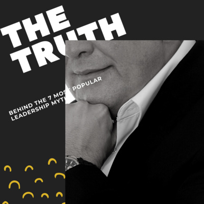 The Truth Behind The 7 Most Popular Leadership Myths The Truth Behind The 7 Most Popular Leadership Myths