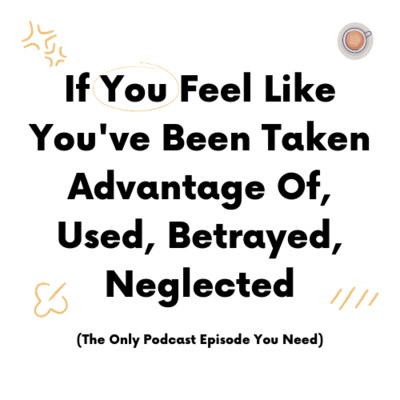 If You've Been Used, Betrayed, Abused, Taken Advantage Of, or Neglected (The Only Podcast Episode You Need) ⏤ Capulus Podcast