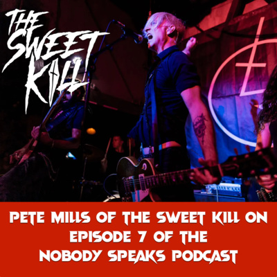 Pete Mills of the band The Sweet Kill on the Nobody Speaks Podcast