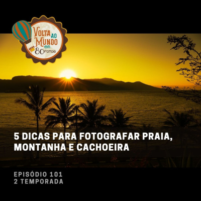 101. Cinco dicas para fotografar praia, montanha e cachoeira