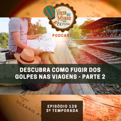 128. Descubra como fugir dos golpes nas viagens - Parte 2