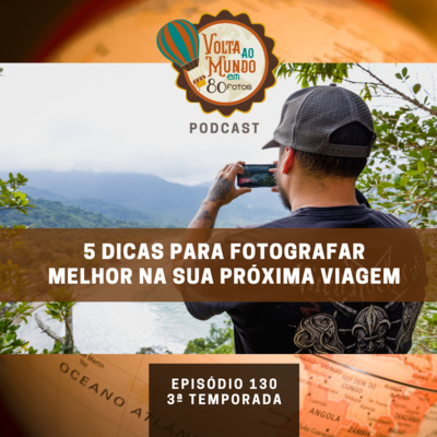 130. 5 dicas para fotografar melhor na sua próxima viagem