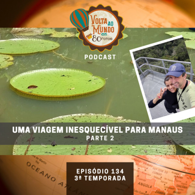 134. Uma viagem inesquecível para Manaus - Parte II