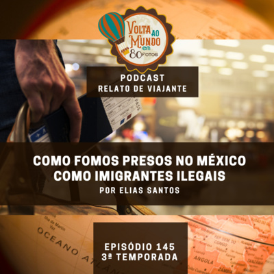 145. Relato de Viajante: Presos no México como imigrantes ilegais com Elias Santos