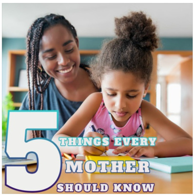 5 THINGS EVERY MOTHER SHOULD KNOW