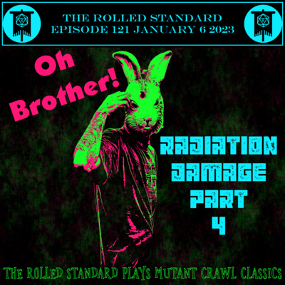 #121 Radiation Damage Part 4: Oh Brother! (Mutant Crawl Classics)