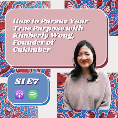 How to Pursue Your True Purpose with Kimberly Wong, Founder of Cukimber 