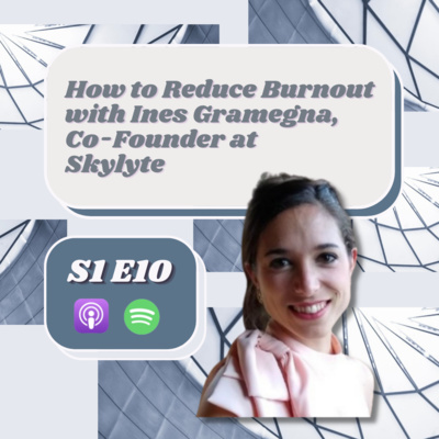 How to Reduce Burnout with Ines Gramegna, Co-Founder at Skylyte 