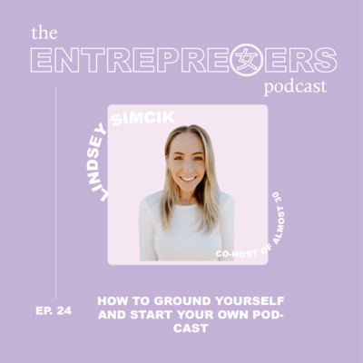 How to Ground Yourself and Start Your Own Podcast with Lindsey Simcik: Co-Founder and Host of Almost 30 Podcast 