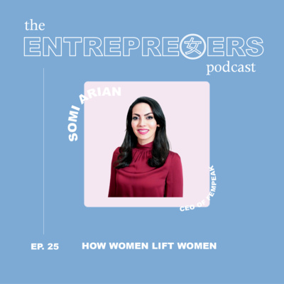 How Women Lift Women with Somi Arian, CEO of FemPeak