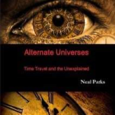 Alternate Universes, Time Travel and the Unexplained