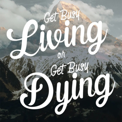 S2 Ep.14 "Get busy living or get busy dying!!!" - (***Motivational Message***) S2 Ep.14 "Get busy living or get busy dying!!!" - (***Motivational Message***)