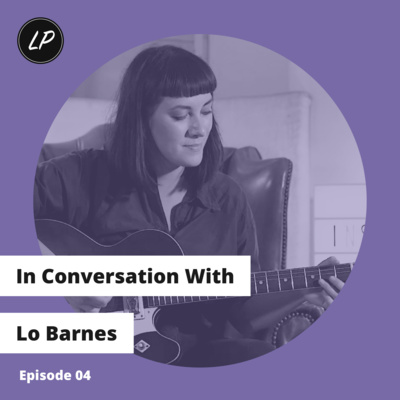 EP 04 - In Conversation With Lo Barnes