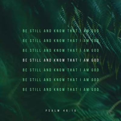 "Be still and KNOW that I am God."